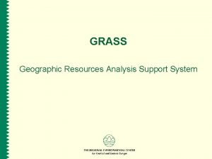 GRASS Geographic Resources Analysis Support System What is