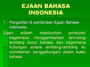 EJAAN BAHASA INDONESIA 1 Pengertian pembinaan Ejaan Bahasa