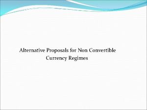 Alternative Proposals for Non Convertible Currency Regimes Why