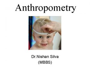 Anthropometry Dr Nishan Silva MBBS Anthropometry Nutritional care