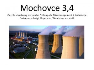Mochovce 3 4 Ziel Durchsetzung technische Prfung die
