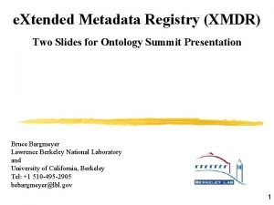 e Xtended Metadata Registry XMDR Two Slides for