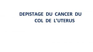 DEPISTAGE DU CANCER DU COL DE LUTERUS DEPISTAGE