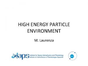 HIGH ENERGY PARTICLE ENVIRONMENT M Laurenza Particle environment