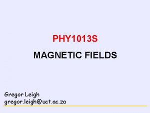 MAGNETISM PHY 1013 S MAGNETIC FIELDS Gregor Leigh