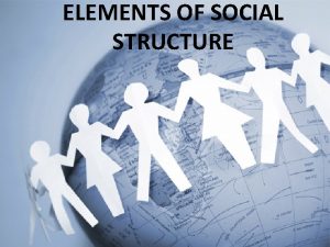 ELEMENTS OF SOCIAL STRUCTURE VALUS STATUS Elements of