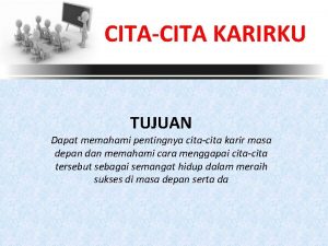 CITACITA KARIRKU TUJUAN Dapat memahami pentingnya citacita karir