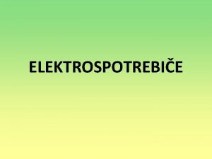 ELEKTROSPOTREBIE o s elektrospotrebie vetky elektrick prstroje ktor