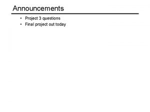 Announcements Project 3 questions Final project out today