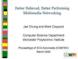 Better Behaved Better Performing Multimedia Networking Jae Chung