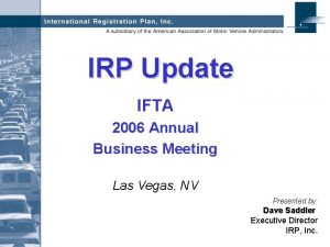 IRP Update IFTA 2006 Annual Business Meeting Las