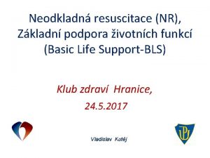 Neodkladn resuscitace NR Zkladn podpora ivotnch funkc Basic