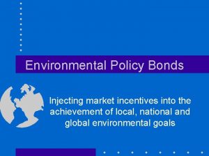 Environmental Policy Bonds Injecting market incentives into the