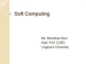 Soft Computing Ms Mandeep Kaur Asst Prof CSE