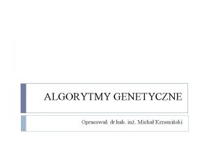 ALGORYTMY GENETYCZNE Opracowa dr hab in Micha Krzemiski