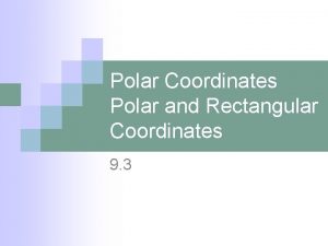 Polar Coordinates Polar and Rectangular Coordinates 9 3