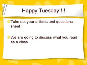 Happy Tuesday Take out your articles and questions