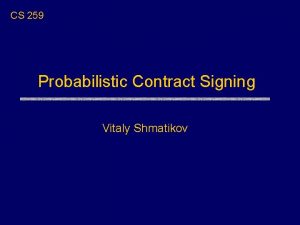 CS 259 Probabilistic Contract Signing Vitaly Shmatikov Rabins