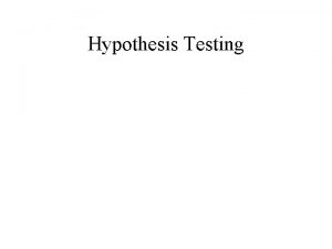 Hypothesis Testing Hypothesis Testing Suppose we believe the