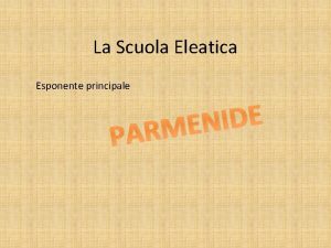 La Scuola Eleatica Esponente principale P E D