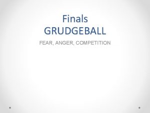Finals GRUDGEBALL FEAR ANGER COMPETITION RULES 1 Split