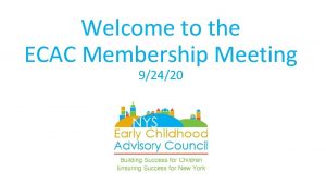 Welcome to the ECAC Membership Meeting 92420 Child