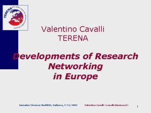 Valentino Cavalli TERENA Developments of Research Networking in