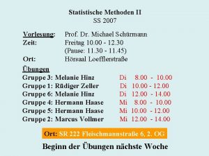 Statistische Methoden II SS 2007 Vorlesung Zeit Prof