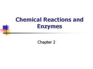 Chemical Reactions and Enzymes Chapter 2 Chemical Reactions