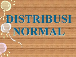 DISTRIBUSI NORMAL Distribusi Normal Salah satu distribusi probabilitas