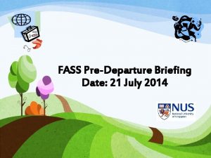 FASS PreDeparture Briefing Date 21 July 2014 What