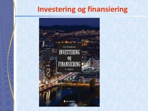 Investering og finansiering Hva er investering og finansiering