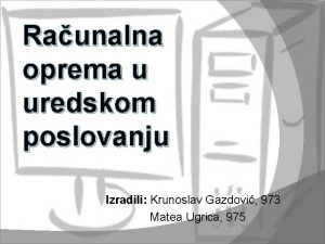 Raunalna oprema u uredskom poslovanju Izradili Krunoslav Gazdovi