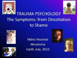 TRAUMA PSYCHOLOGY The Symptoms from Dissotiation to Shame