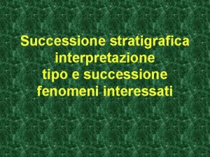 Successione stratigrafica interpretazione tipo e successione fenomeni interessati