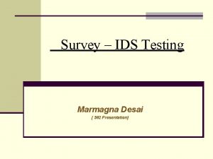 Survey IDS Testing Marmagna Desai 592 Presentation Contents