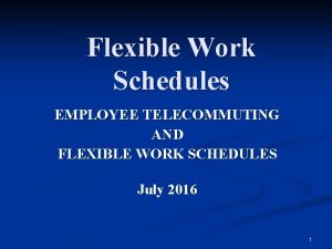 Flexible Work Schedules EMPLOYEE TELECOMMUTING AND FLEXIBLE WORK