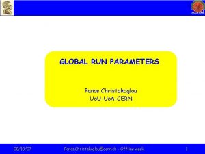 GLOBAL RUN PARAMETERS Panos Christakoglou Uo UUo ACERN