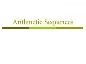 Arithmetic Sequences Objectives p Recognize and extend an