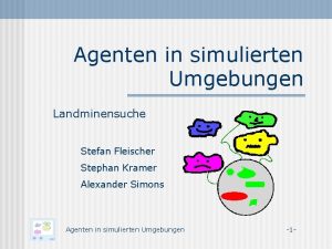 Agenten in simulierten Umgebungen Landminensuche Stefan Fleischer Stephan