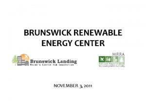 BRUNSWICK RENEWABLE ENERGY CENTER NOVEMBER 3 2011 Brunswick