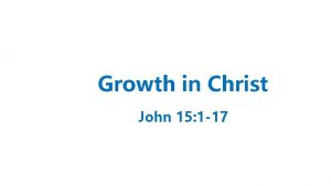 Growth in Christ John 15 1 17 Growth