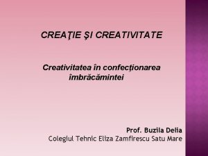 CREAIE I CREATIVITATE Creativitatea n confecionarea mbrcmintei Prof