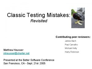 Classic Testing Mistakes Revisited Contributing peer reviewers James
