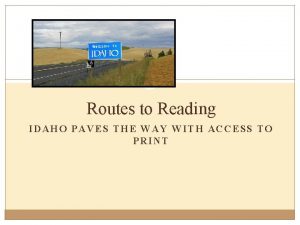 Routes to Reading IDAHO PAVES THE WAY WITH