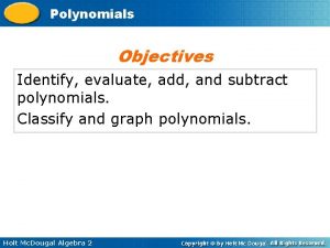 Polynomials Objectives Identify evaluate add and subtract polynomials