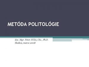 METDA POLITOLGIE doc Mgr Peter JUZA CSc Ph