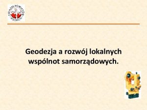 Geodezja a rozwj lokalnych wsplnot samorzdowych Geodezja a