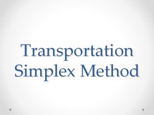 Transportation Simplex Method Transportation Simplex Method 1 If