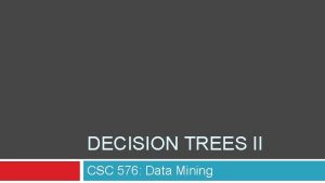 DECISION TREES II CSC 576 Data Mining Today